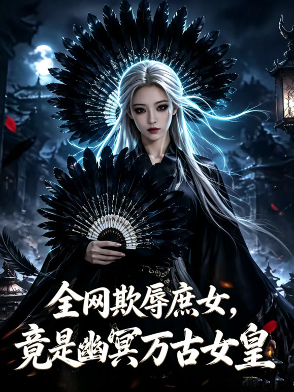 全网欺辱庶女，竟是幽冥万古女皇