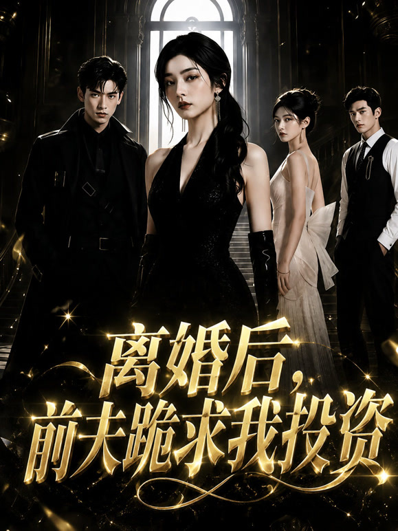 离婚后，前夫跪求我投资